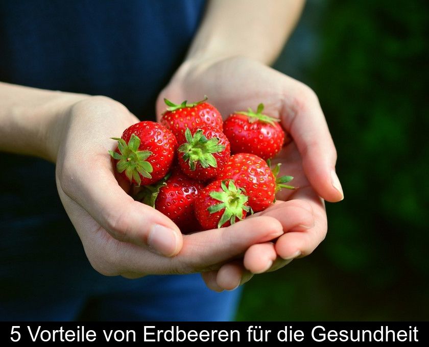 5 Vorteile Von Erdbeeren Für Die Gesundheit