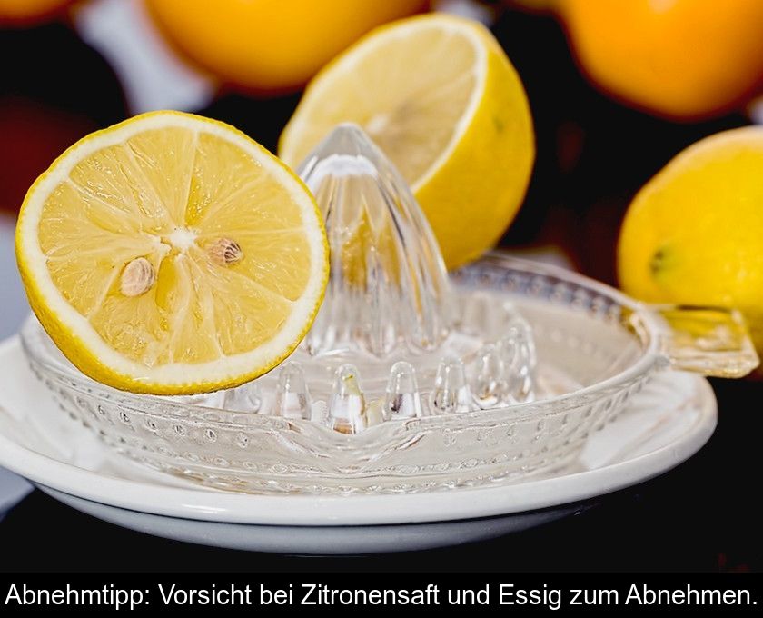 Abnehmtipp: Vorsicht Bei Zitronensaft Und Essig Zum Abnehmen.