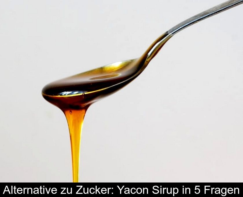 Alternative Zu Zucker: Yacon Sirup In 5 Fragen