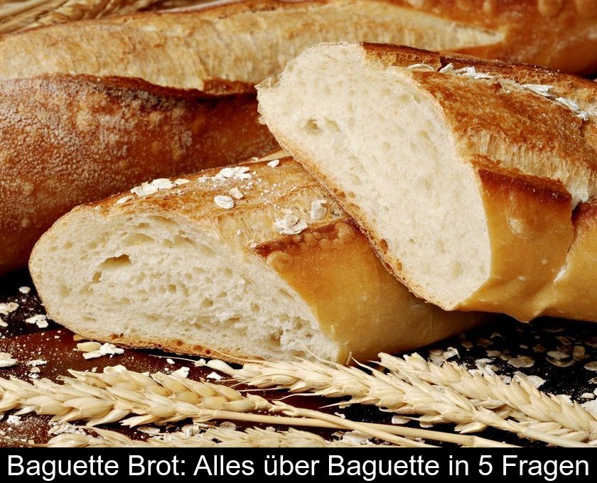 Baguette Brot: Alles über Baguette In 5 Fragen