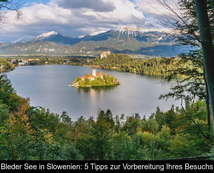 Bleder See In Slowenien: 5 Tipps Zur Vorbereitung Ihres Besuchs