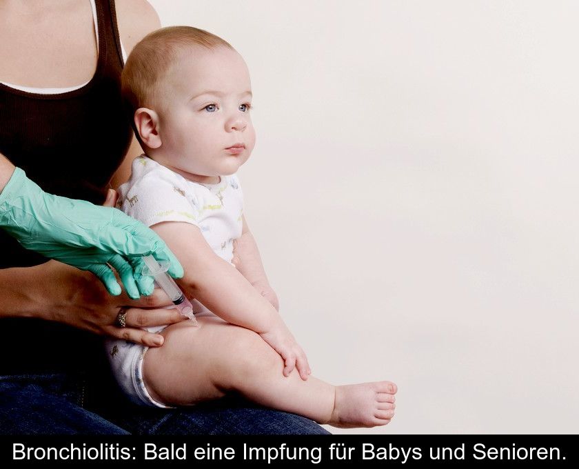 Bronchiolitis: Bald Eine Impfung Für Babys Und Senioren.