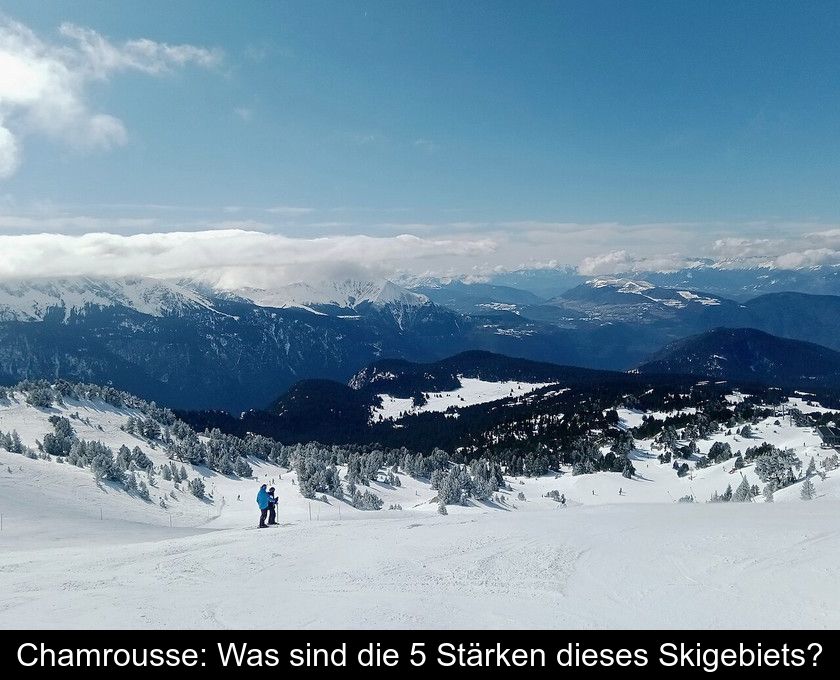 Chamrousse: Was Sind Die 5 Stärken Dieses Skigebiets?