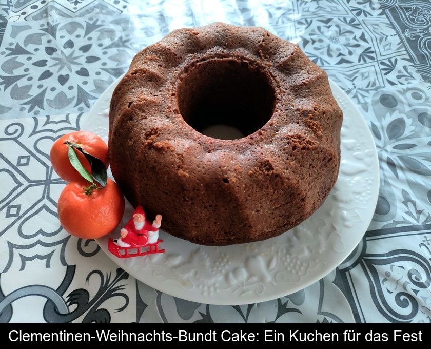Clementinen-weihnachts-bundt Cake: Ein Kuchen Für Das Fest