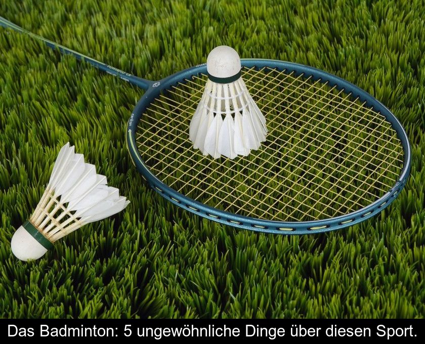 Das Badminton: 5 Ungewöhnliche Dinge über Diesen Sport.