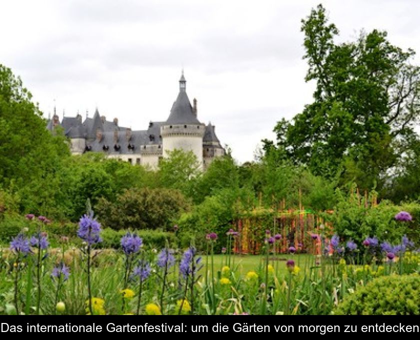 Das Internationale Gartenfestival: Um Die Gärten Von Morgen Zu Entdecken