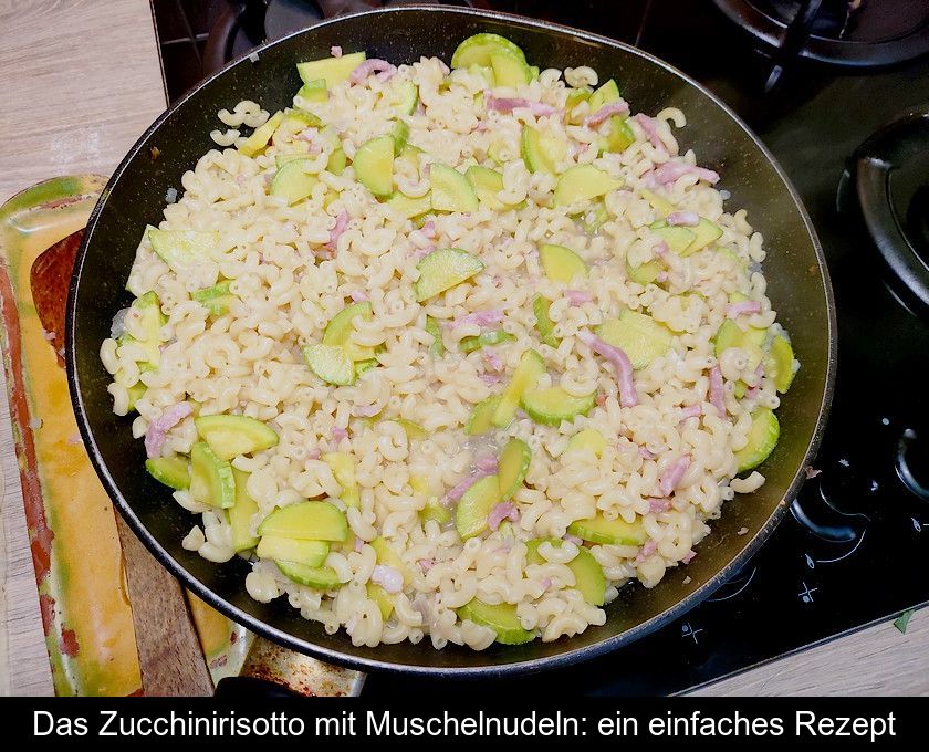 Das Zucchinirisotto Mit Muschelnudeln: Ein Einfaches Rezept