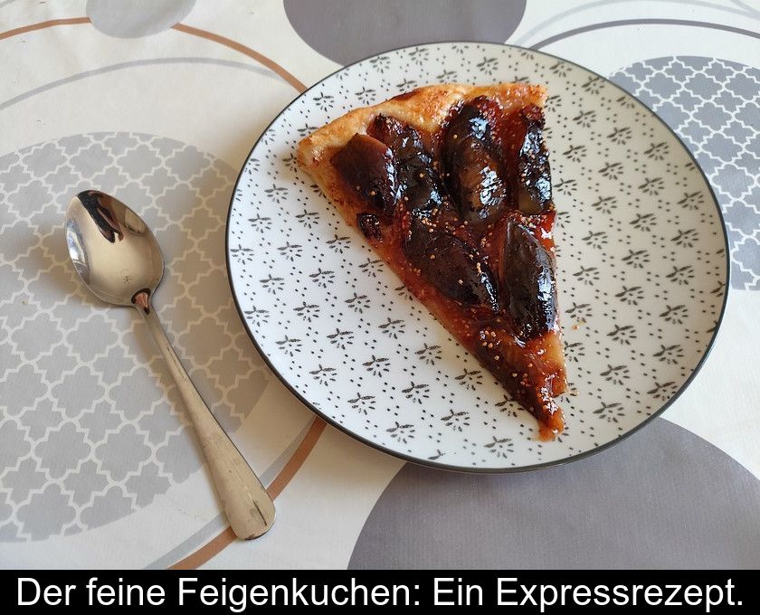 Der Feine Feigenkuchen: Ein Expressrezept.