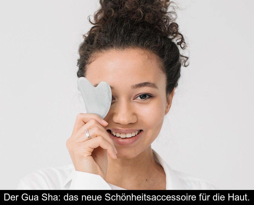 Der Gua Sha: Das Neue Schönheitsaccessoire Für Die Haut.