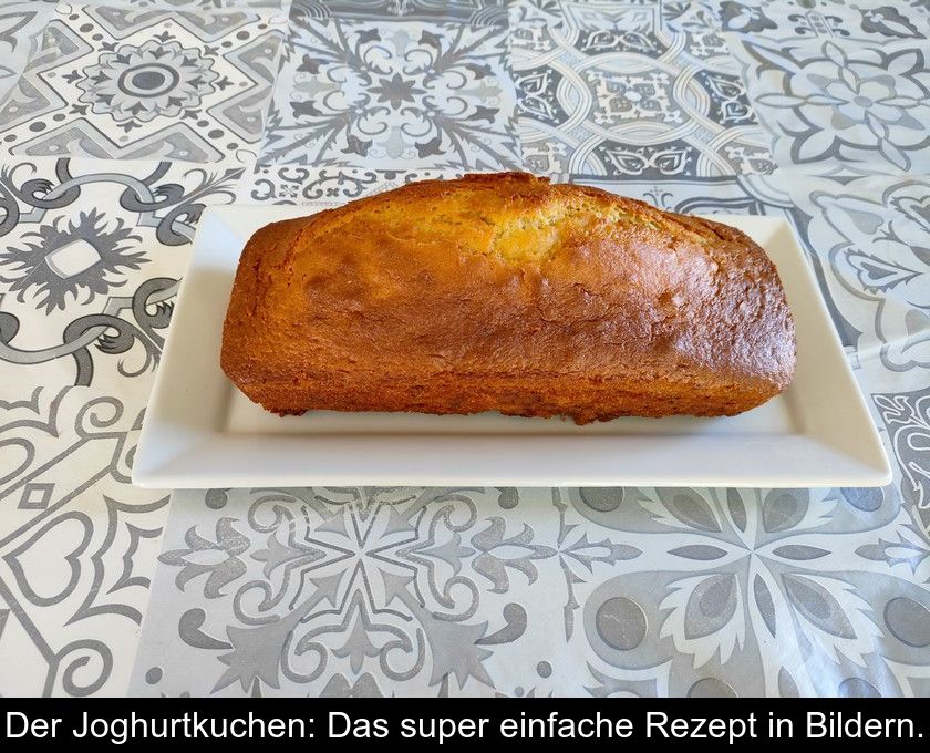 Der Joghurtkuchen: Das Super Einfache Rezept In Bildern.