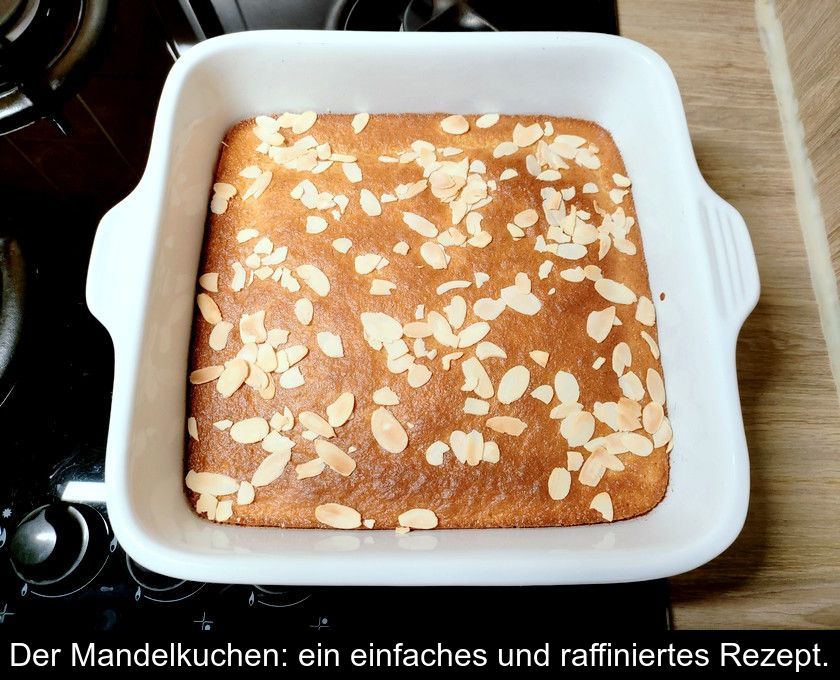 Der Mandelkuchen: Ein Einfaches Und Raffiniertes Rezept.