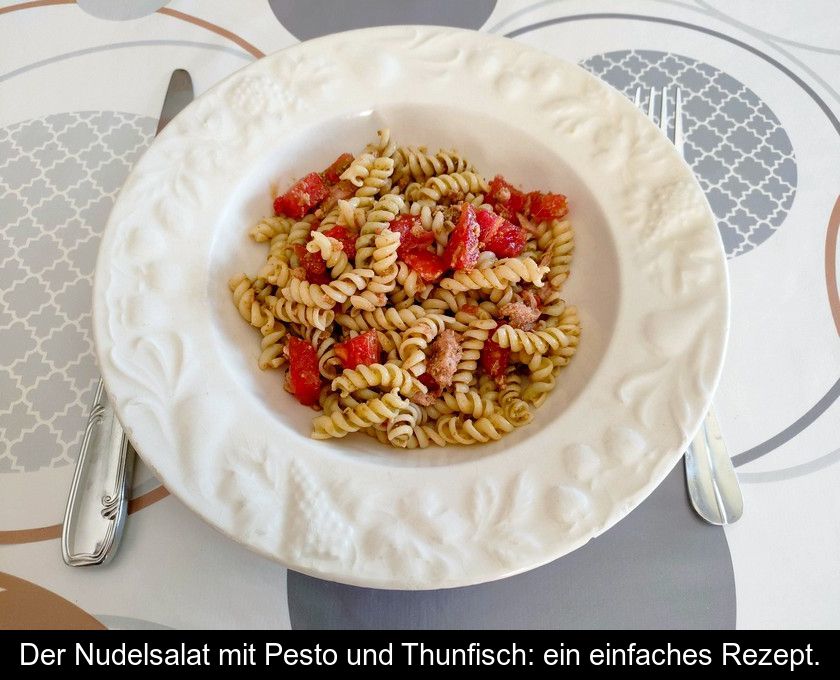 Der Nudelsalat Mit Pesto Und Thunfisch: Ein Einfaches Rezept.