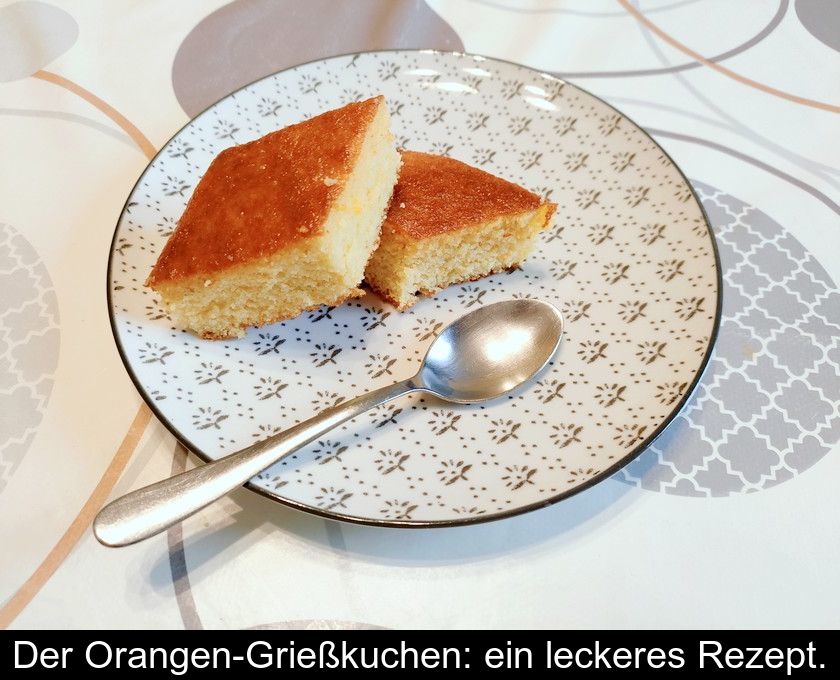 Der Orangen-grießkuchen: Ein Leckeres Rezept.