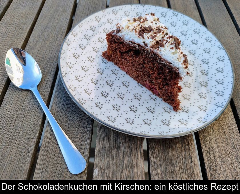Der Schokoladenkuchen Mit Kirschen: Ein Köstliches Rezept