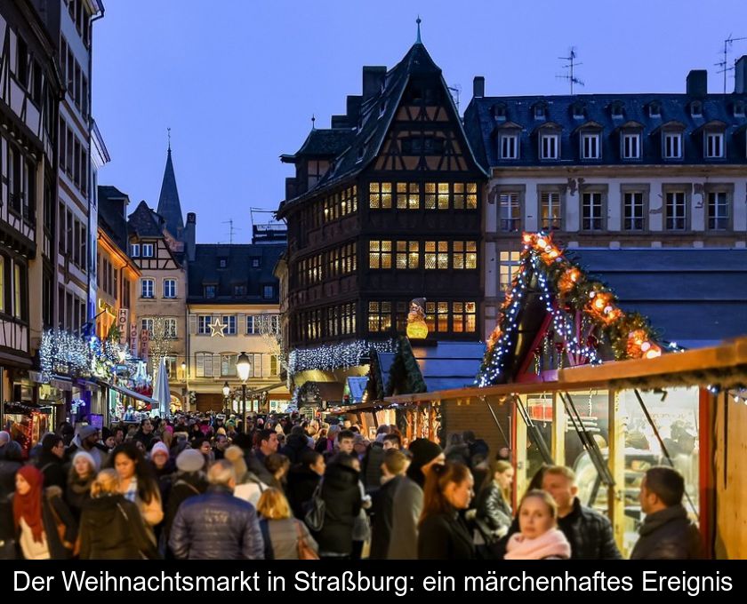 Der Weihnachtsmarkt In Straßburg: Ein Märchenhaftes Ereignis