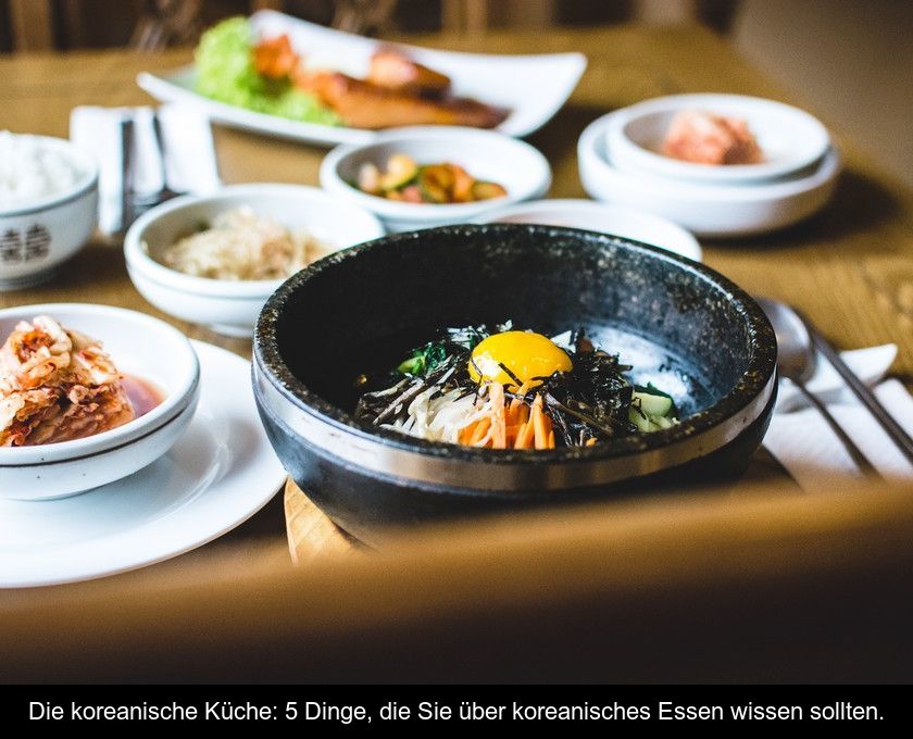 Die Koreanische Küche: 5 Dinge, Die Sie über Koreanisches Essen Wissen Sollten.