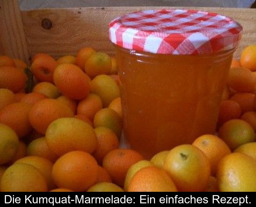 Die Kumquat-marmelade: Ein Einfaches Rezept.