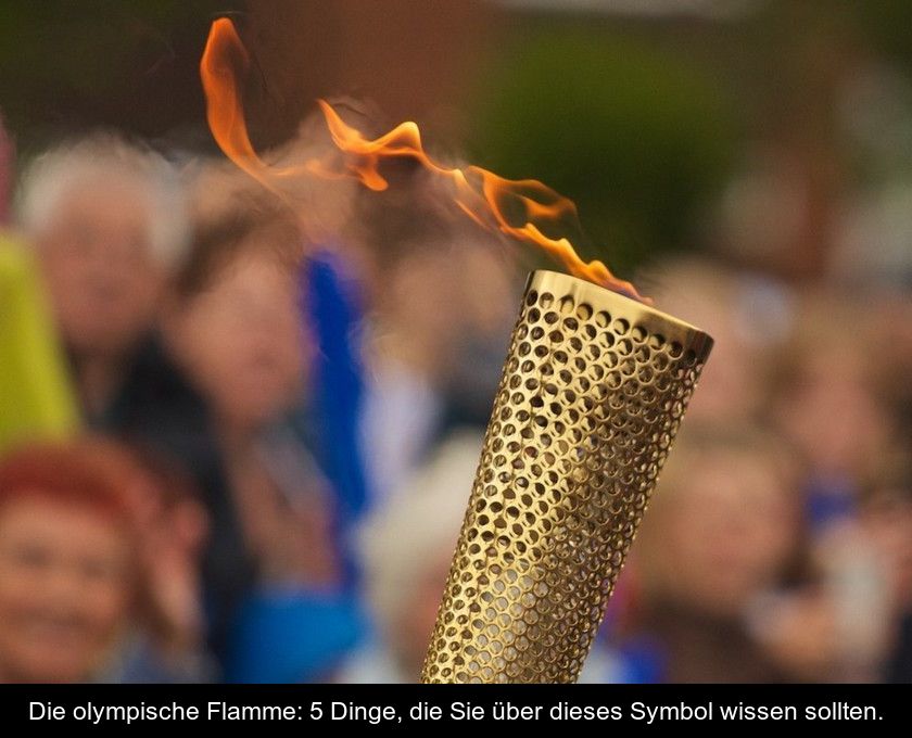 Die Olympische Flamme: 5 Dinge, Die Sie über Dieses Symbol Wissen Sollten.