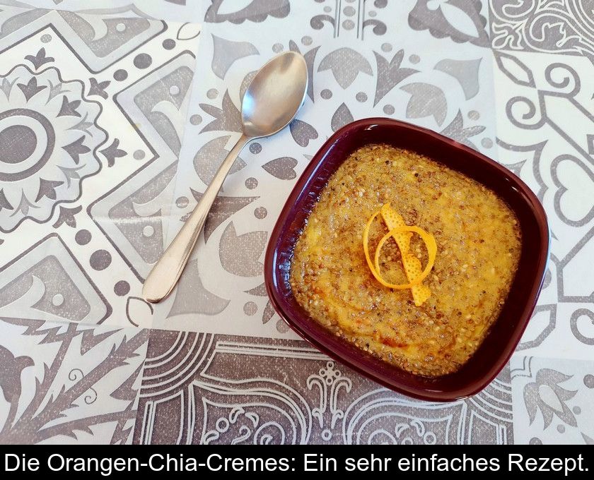 Die Orangen-chia-cremes: Ein Sehr Einfaches Rezept.