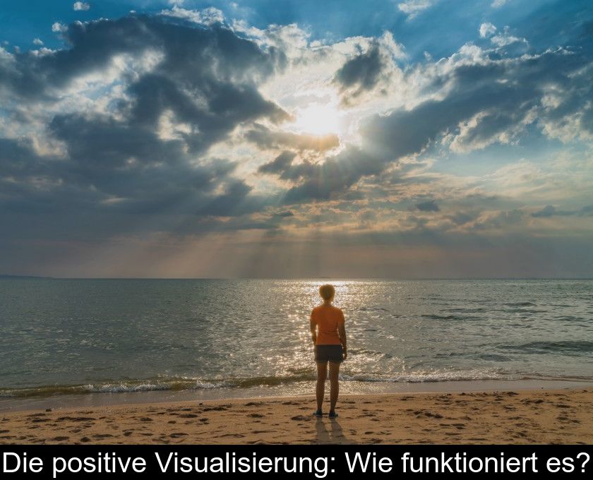 Die Positive Visualisierung: Wie Funktioniert Es?