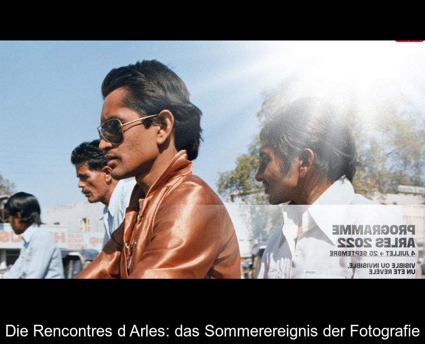 Die Rencontres D'arles: Das Sommerereignis Der Fotografie