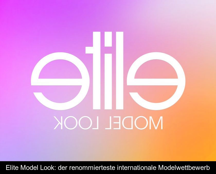 Elite Model Look: Der Renommierteste Internationale Modelwettbewerb