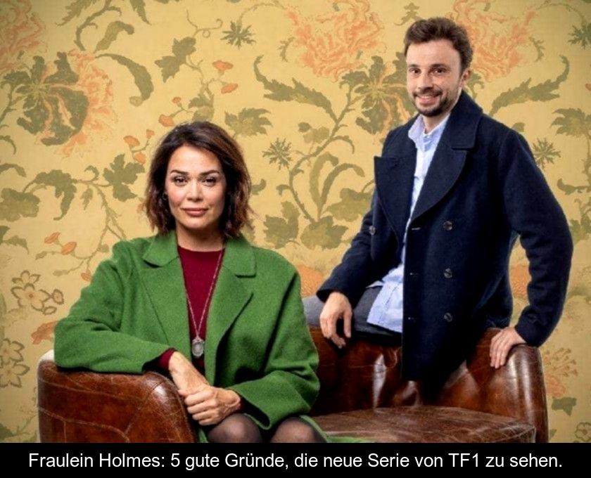 Fraulein Holmes: 5 Gute Gründe, Die Neue Serie Von Tf1 Zu Sehen.