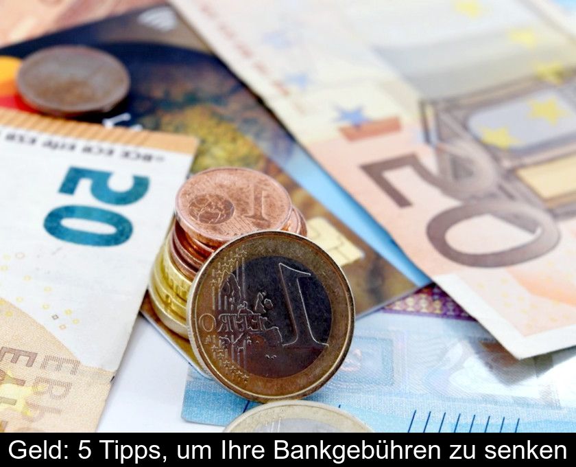 Geld: 5 Tipps, Um Ihre Bankgebühren Zu Senken