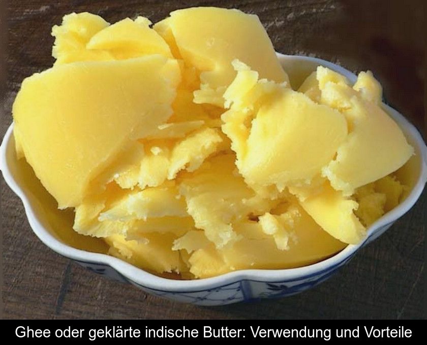 Ghee Oder Geklärte Indische Butter: Verwendung Und Vorteile