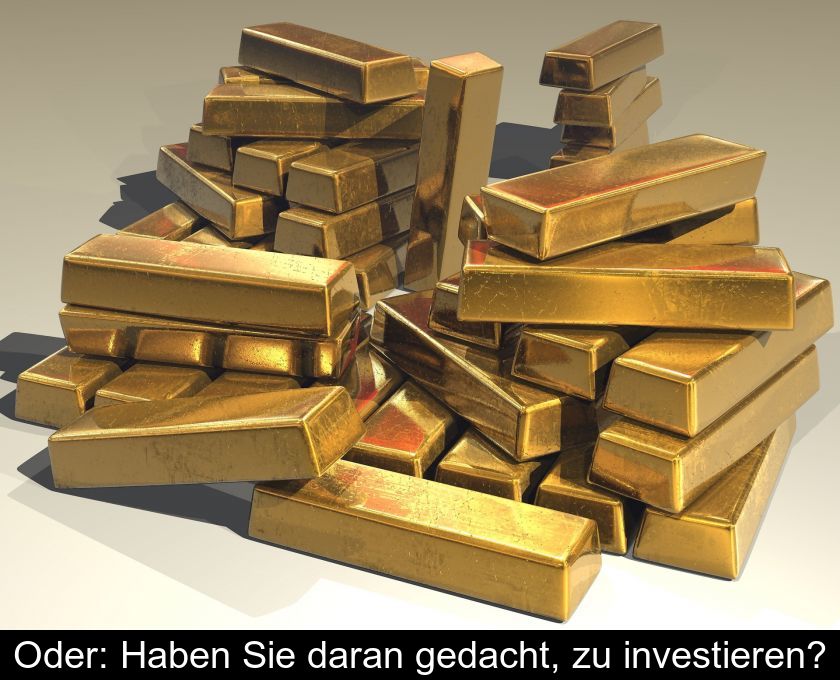 Gold: Haben Sie Daran Gedacht, Zu Investieren?