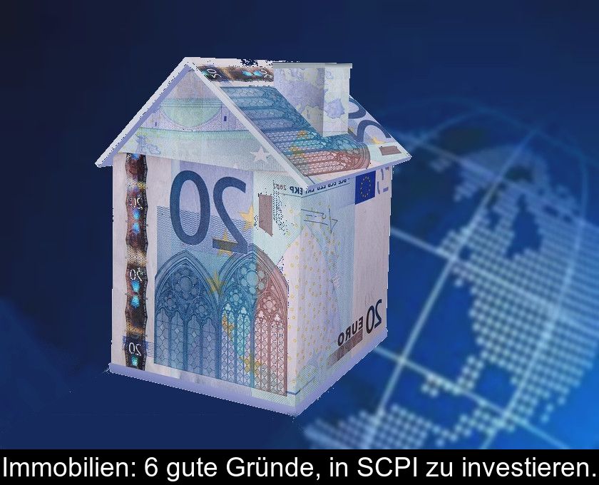 Immobilien: 6 Gute Gründe, In Scpi Zu Investieren.