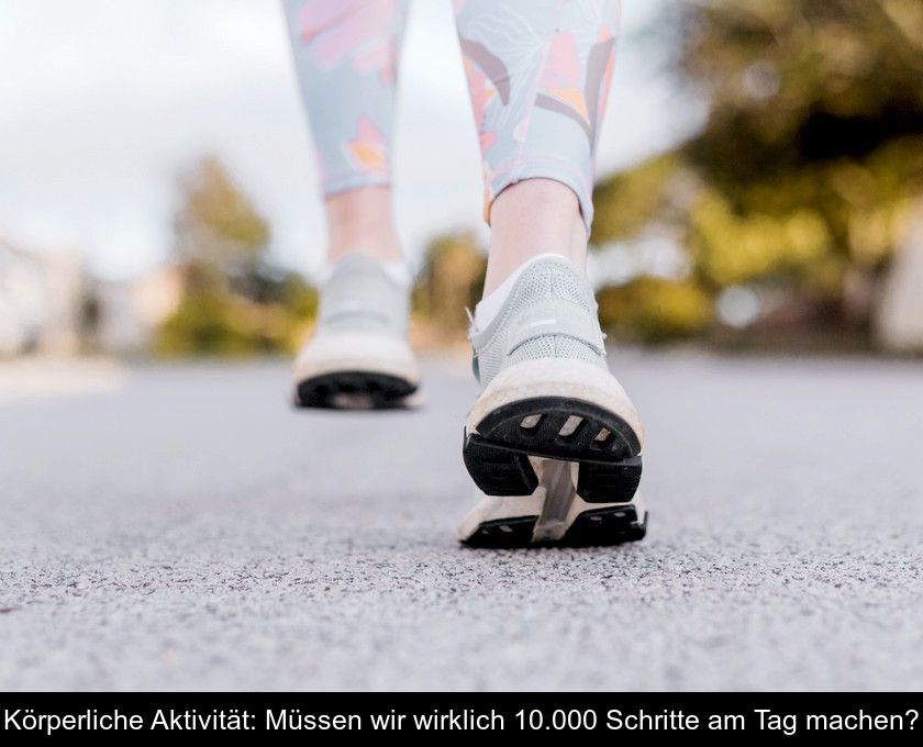 Körperliche Aktivität: Müssen Wir Wirklich 10.000 Schritte Am Tag Machen?
