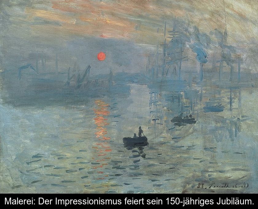Malerei: Der Impressionismus Feiert Sein 150-jähriges Jubiläum.