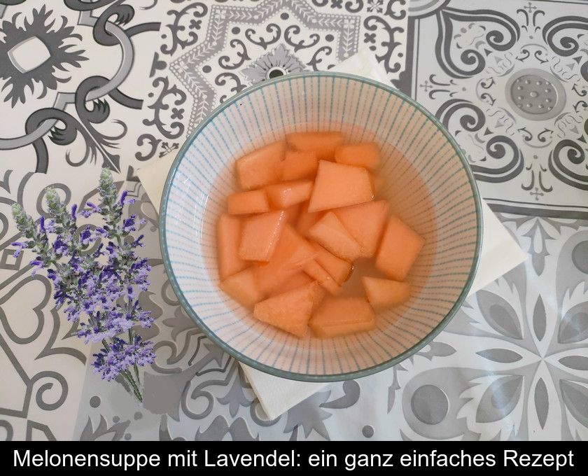 Melonensuppe Mit Lavendel: Ein Ganz Einfaches Rezept