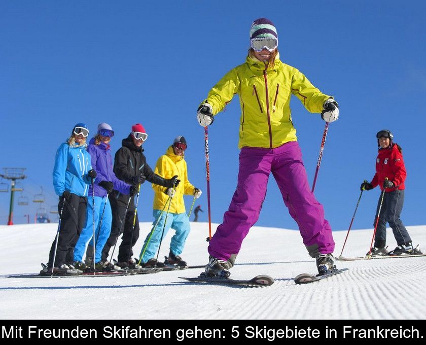 Mit Freunden Skifahren Gehen: 5 Skigebiete In Frankreich.