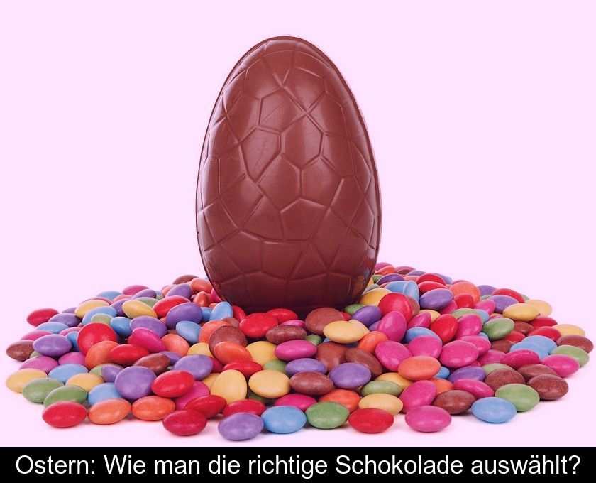 Ostern: Wie Man Die Richtige Schokolade Auswählt?