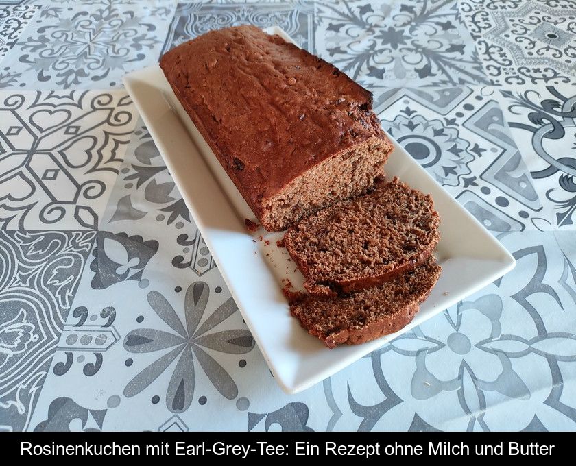 Rosinenkuchen Mit Earl-grey-tee: Ein Rezept Ohne Milch Und Butter