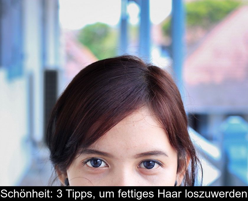Schönheit: 3 Tipps, Um Fettiges Haar Loszuwerden