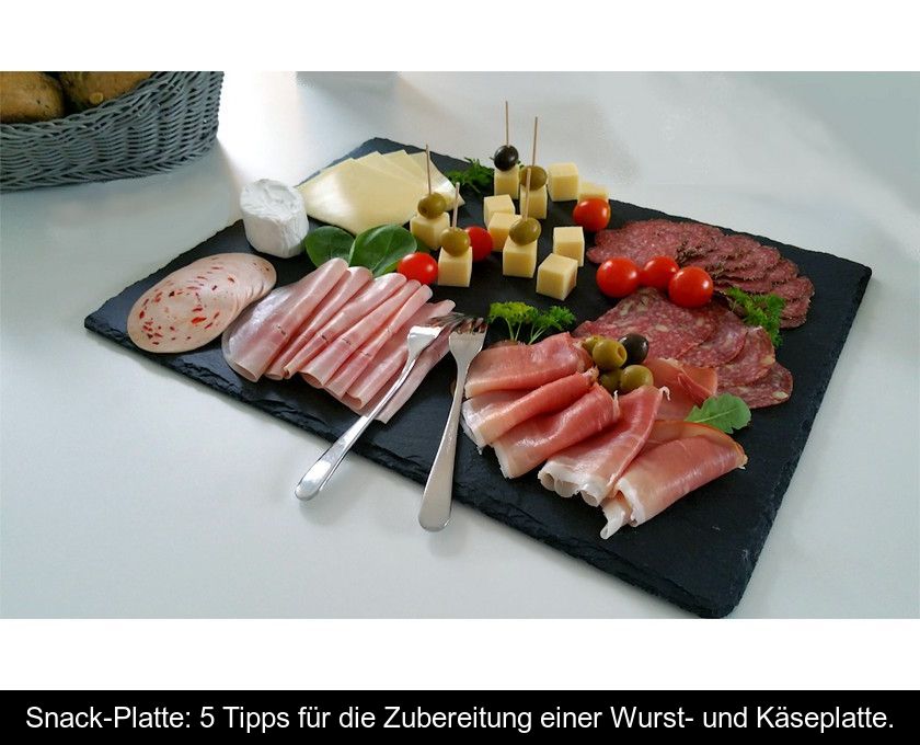 Snack-platte: 5 Tipps Für Die Zubereitung Einer Wurst- Und Käseplatte.