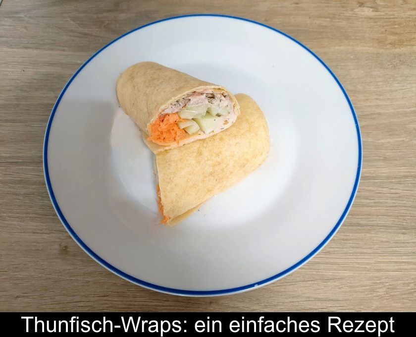 Thunfisch-wraps: Ein Einfaches Rezept