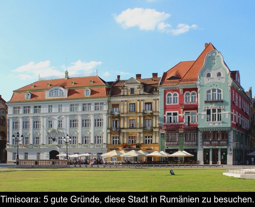 Timisoara: 5 Gute Gründe, Diese Stadt In Rumänien Zu Besuchen.