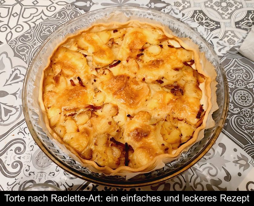 Torte Nach Raclette-art: Ein Einfaches Und Leckeres Rezept