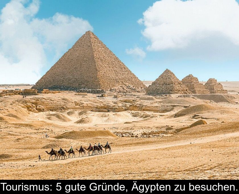 Tourismus: 5 Gute Gründe, Ägypten Zu Besuchen.