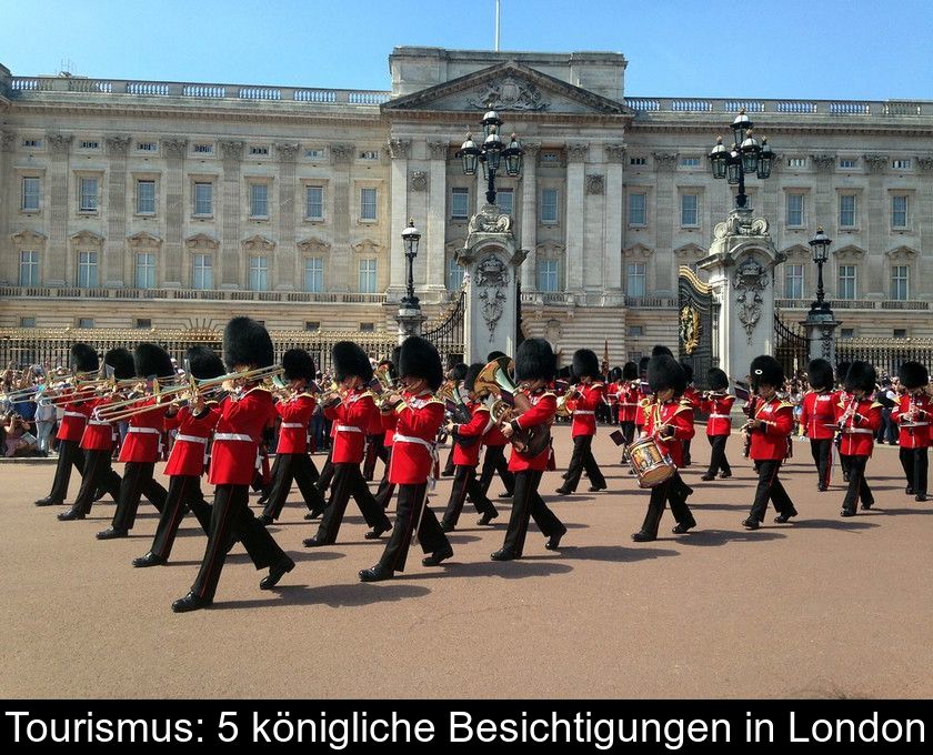 Tourismus: 5 Königliche Besichtigungen In London