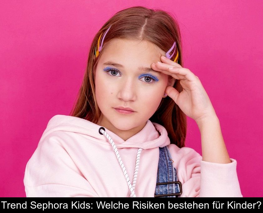 Trend Sephora Kids: Welche Risiken Bestehen Für Kinder?