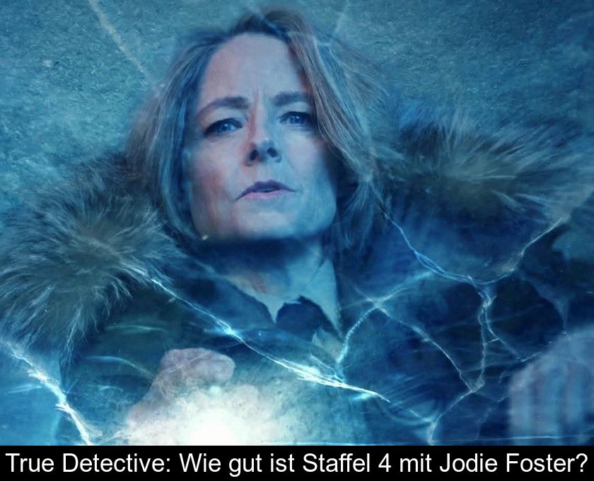 True Detective: Wie Gut Ist Staffel 4 Mit Jodie Foster?
