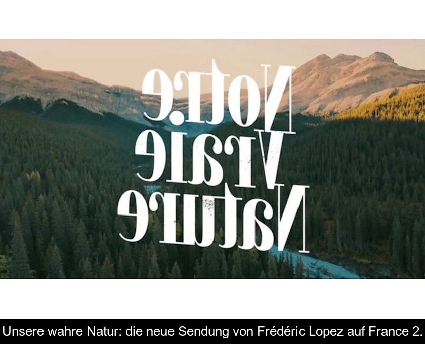 Unsere Wahre Natur: Die Neue Sendung Von Frédéric Lopez Auf France 2.
