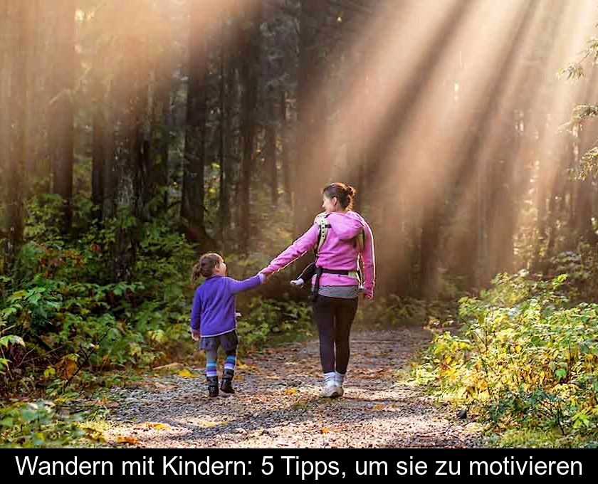 Wandern Mit Kindern: 5 Tipps, Um Sie Zu Motivieren