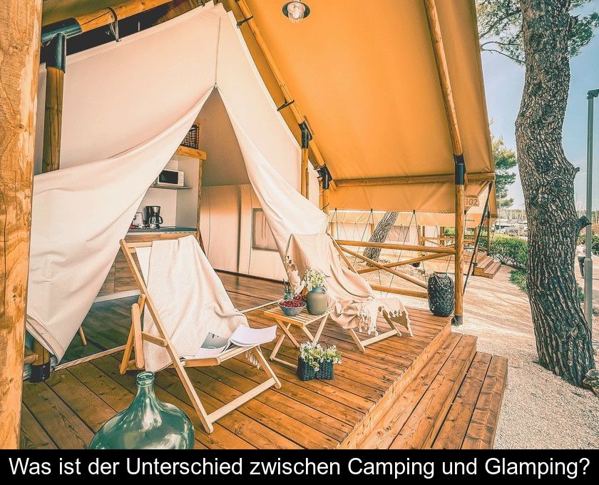Was Ist Der Unterschied Zwischen Camping Und Glamping?