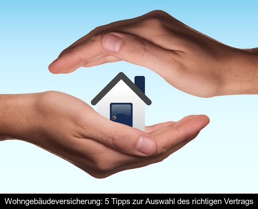Wohngebäudeversicherung: 5 Tipps Zur Auswahl Des Richtigen Vertrags